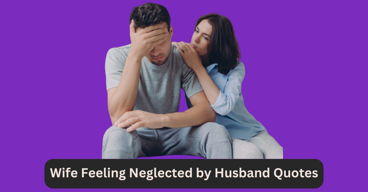 Wife Feeling Neglected by Husband Quotes